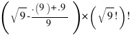 (sqrt{9}-{.(9)+.9}/9)*(sqrt{9}!)! (sqrt{9}-{.(9)+.9}/9)*(sqrt{9}!)!