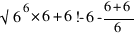 √{6^6}*6 + 6! - 6 - {6+6}/6 √{6^6}*6 + 6! - 6 - {6+6}/6