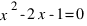 x^2 - 2x - 1 = 0