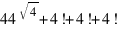 44^{sqrt{4}}+4!+4!+4! 44^{sqrt{4}}+4!+4!+4!