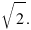 sqrt{2}. sqrt{2}.