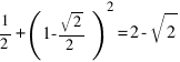 1/2 + (1-sqrt{2}/2)^2 = 2 - sqrt{2}