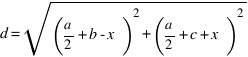 d = sqrt{(a/2 +b -x)^2 + (a/2 +c + x)^2}
