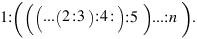 1:(((...(2:3):4:):5)...:n). 1:(((...(2:3):4:):5)...:n).