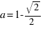a = 1-sqrt{2}/2