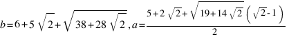 b = 6 + 5 sqrt 2 + sqrt{38 + 28 sqrt 2}, a = {5 + 2 sqrt 2 + sqrt{19 + 14 sqrt 2}(sqrt 2 - 1)}/2